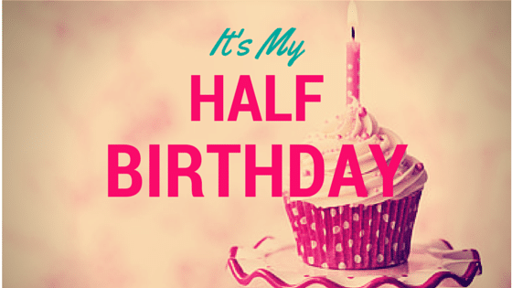 Why you Should be Celebrating Half Birthdays